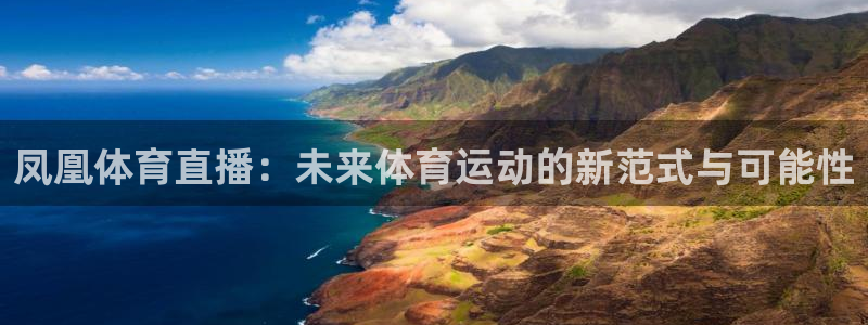 上海五星体育频道在线高清直播：凤凰体育直播：未来体育运动的新范式与可能性